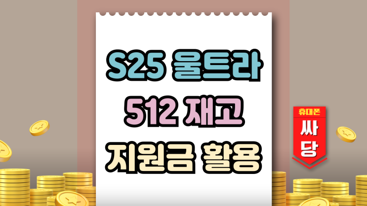  갤럭시 S25울트라 512 재고 찾기 지원금 활용법