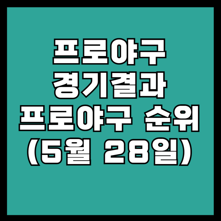 오늘 <b>프로야구</b> 결과(5월 28일) <b>프로야구 순위</b>. LG <b>한화</b> 경기.