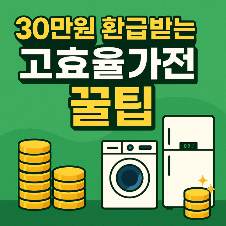  30만원 환급! 고효율 가전 신청 꿀팁 총정리
