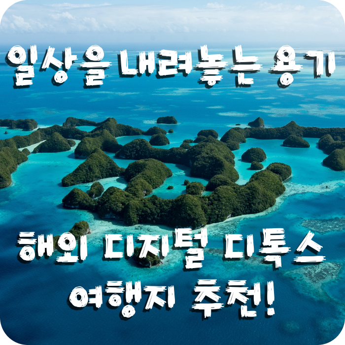  해외 디지털 디톡스 여행지 추천