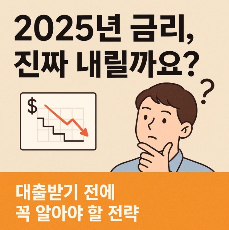  2025년 금리, 진짜 내릴까요? 대출받기 전에 꼭 알아야 할 전략