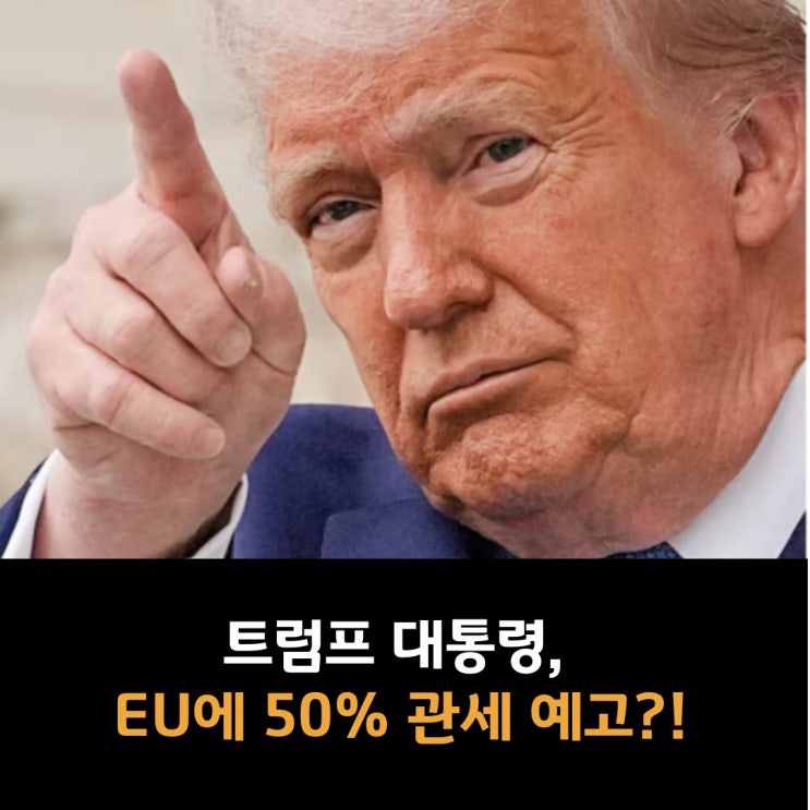  트럼프 대통령, EU에 50% 관세 예고?!