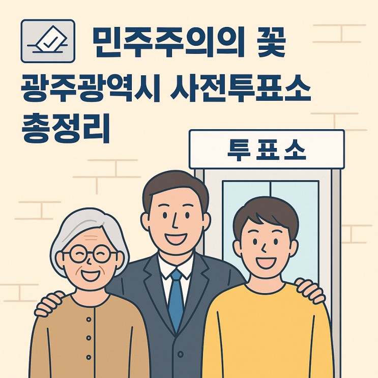   민주주의의 꽃, 역사의 도시 광주광역시, 오늘도 투표로 답합니다 ㅡ 사전투표소 총정리