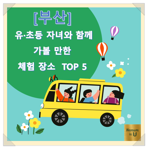  [부산] 유·초등 체험학습 장소 추천 TOP 5