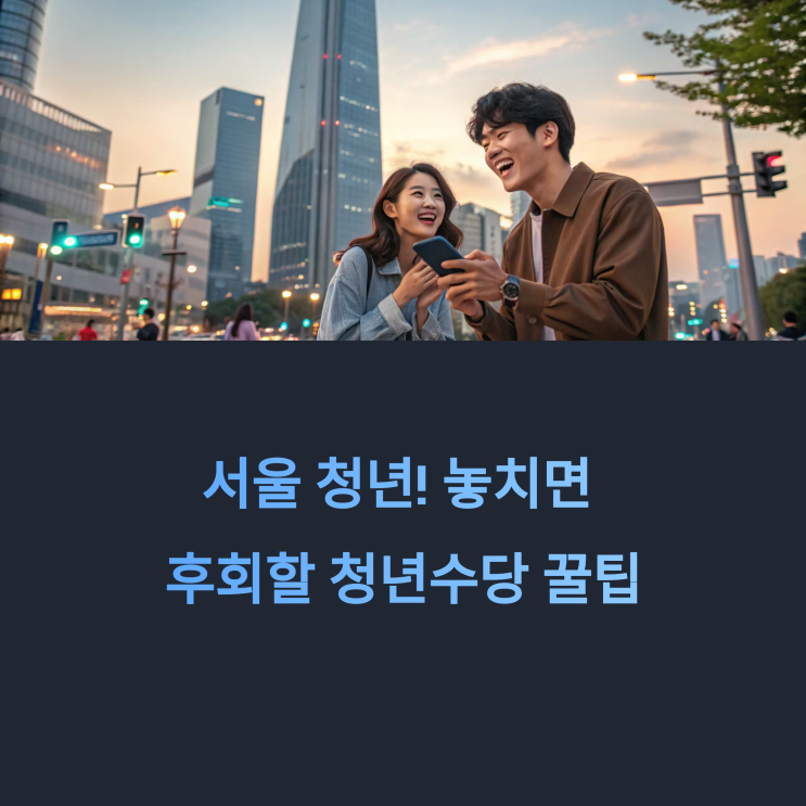  서울 청년! 놓치면 후회할 청년수당 꿀팁 대방출