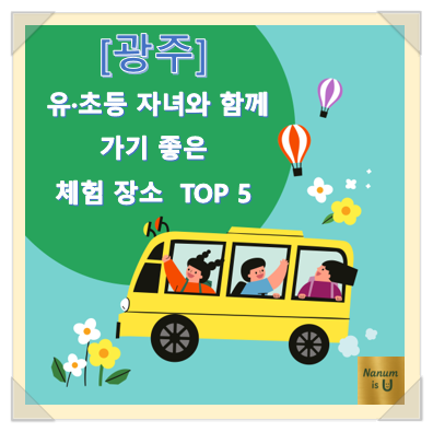  [광주] 유·초등 자녀와 함께 가기 좋은 문화·예술 체험학습 장소 TOP 5