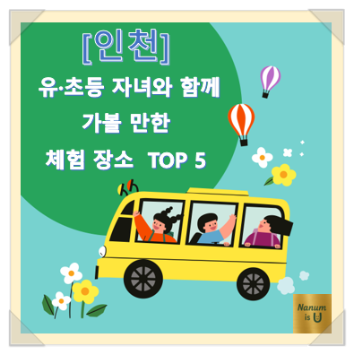  [인천] 유·초등 자녀와 함께 가볼 만한 체험학습 장소 5곳