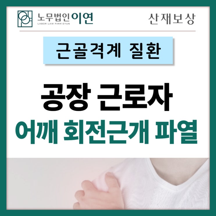  공장일로 어깨통증 회전근개파열 산재보상 사례