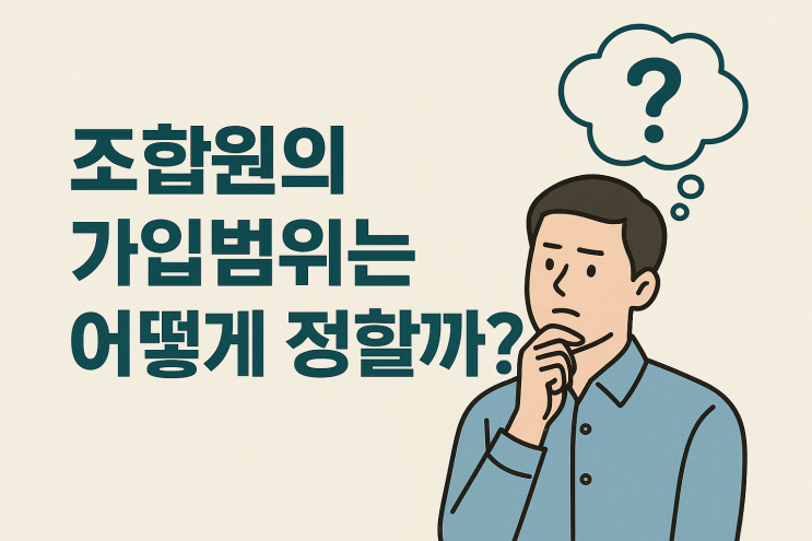  (노조운영) 조합원의 가입범위는 어떻게 정할 수 있을까?