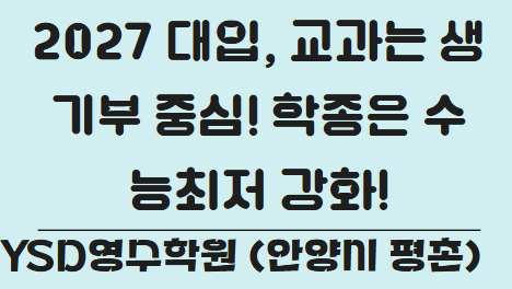   2027 대입, 교과는 생기부 중심! 학종은 수능최저 강화! (YSD영수학원 안양시 평촌)