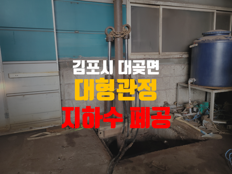  지하수 폐공/ 지하수폐공 절차/ 지하수폐공 후기/ 지하수폐공전문업체