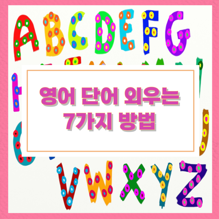 영어 단어 외우는 7가지 방법 영어 단어 외우는 7가지 방법