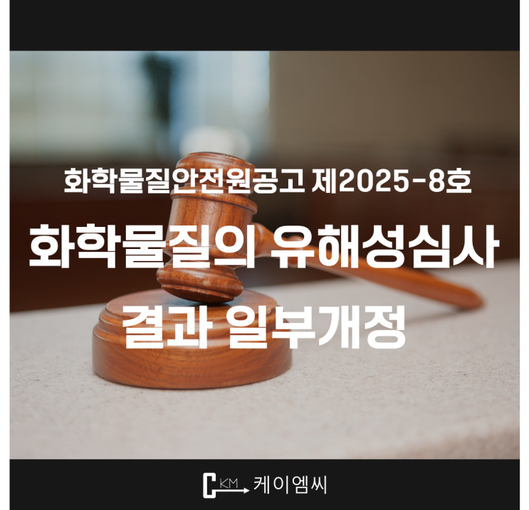  [ 주식회사 케이엠씨 ] 화학물질안전원공고 제2025-8호 화학물질의 유해성심사결과 일부개정