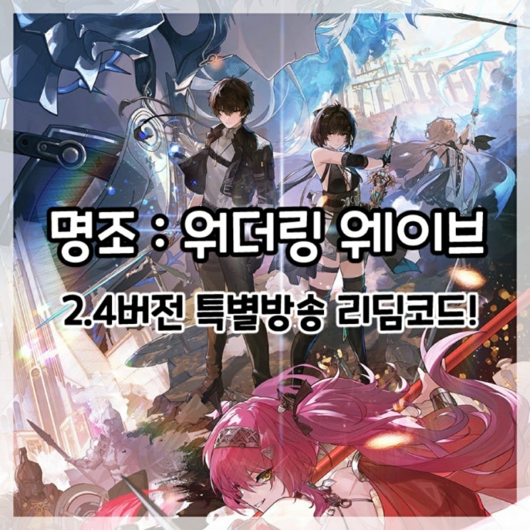  명조:워더링 웨이브-2.4버전 프리뷰 특별방송 리딤코드!