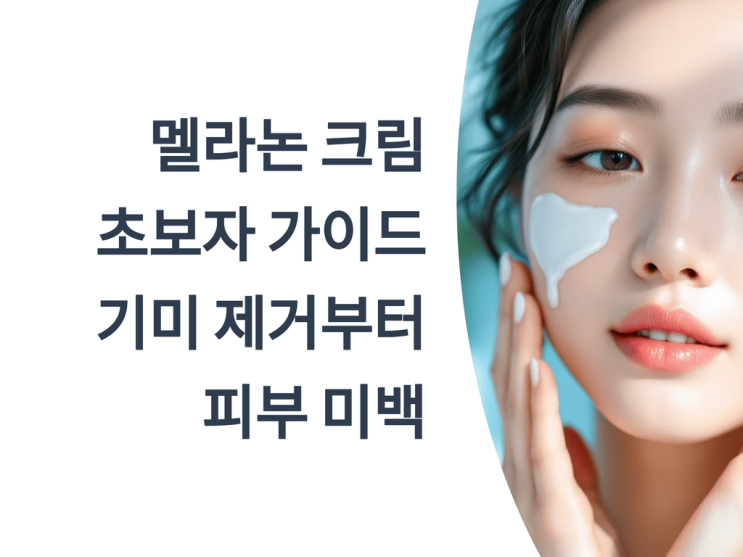  멜라논 크림 초보자 가이드: 기미 제거부터 피부 미백