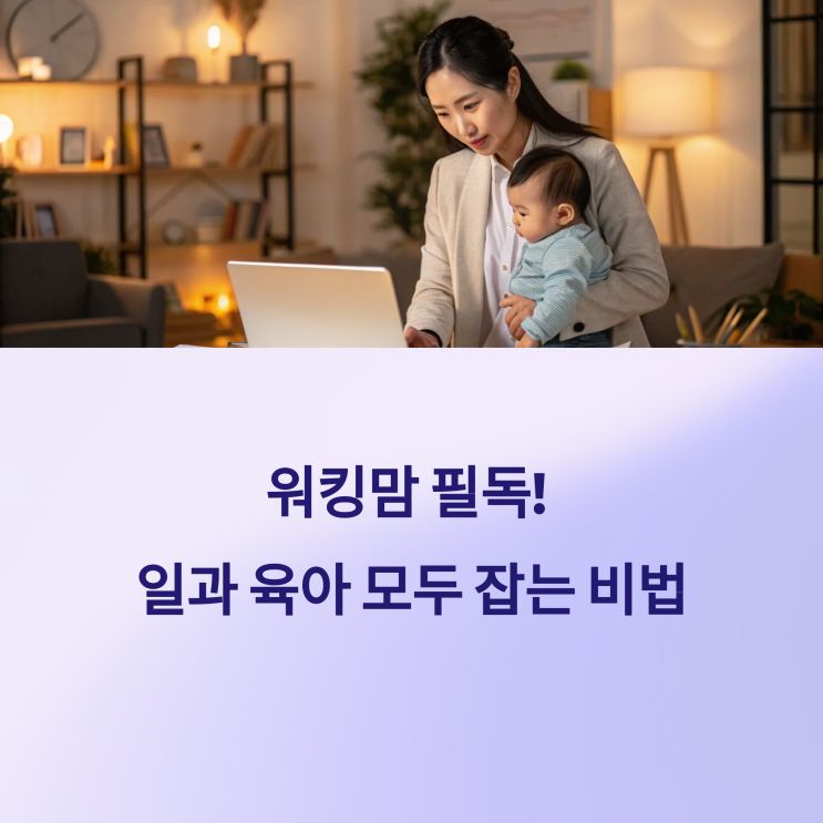  워킹맘 필독! 육아휴직 & 근로시간 단축으로 일과 육아, 두 마리 토끼 잡는 비법 공개!