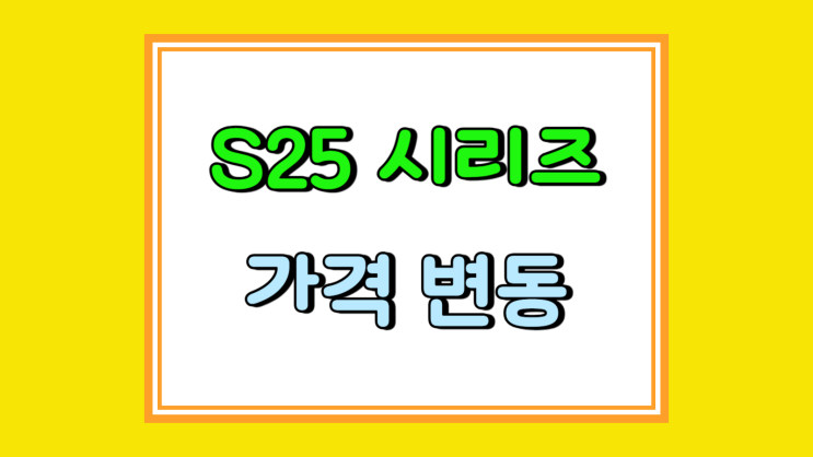 갤럭시 S25 시리즈 가격 변동 교체 꿀타이밍 갤럭시 S25 시리즈 가격 변동 교체 꿀타이밍