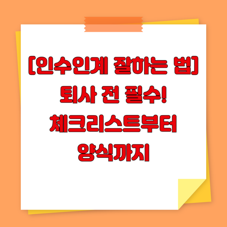  [인수인계 잘하는 법] 퇴사 전 필수! 체크리스트부터 양식까지