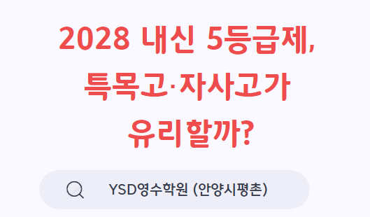   2028 내신 5등급제, 특목고·자사고가 유리할까? (YSD영수학원 안양시 평촌)