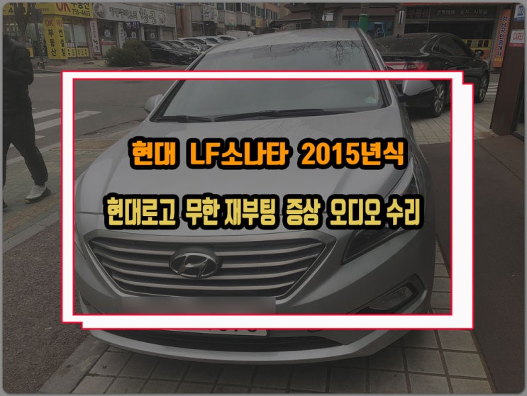  현대 기아 오디오 고장유형 그리고 불량내용 LF소나타 15년 재부팅증상 수리