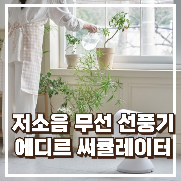  무선의 편리함과 저소음 성능, 에디르 에어 써큘레이터 BLDC 선풍기 추천, 할인가