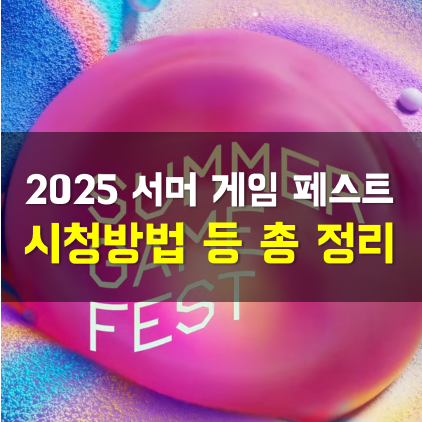  올해도 돌아온 2025 서머 게임 페스트, 시청 방법과 주요 프로그램, 그리고 기대되는 점까지 총정리