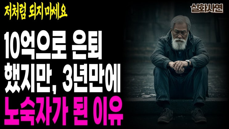 실화사연-10억 들고 은퇴했지만… 3년 만에 노숙자가 된 남자의 이야기 실화사연-10억 들고 은퇴했지만… 3년 만에 노숙자가 된 남자의 이야기