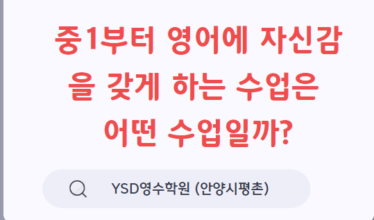   중1부터 영어에 자신감을 갖게 하는 수업은 어떤 수업일까? (YSD영수학원 안양시 평촌)