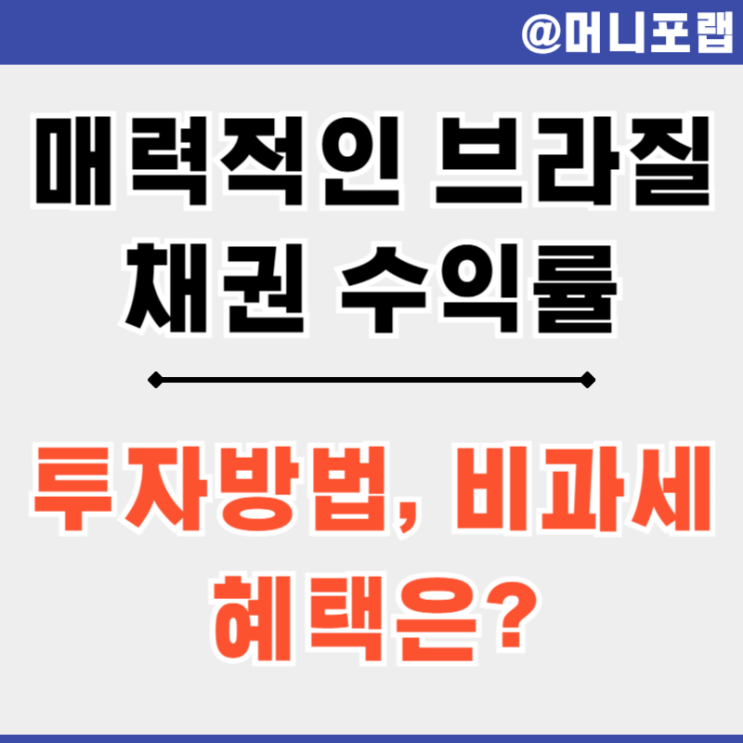  브라질 채권 매력적인 국채 금리 수익률, 투자 방법 사는 법 비과세 내용 정리