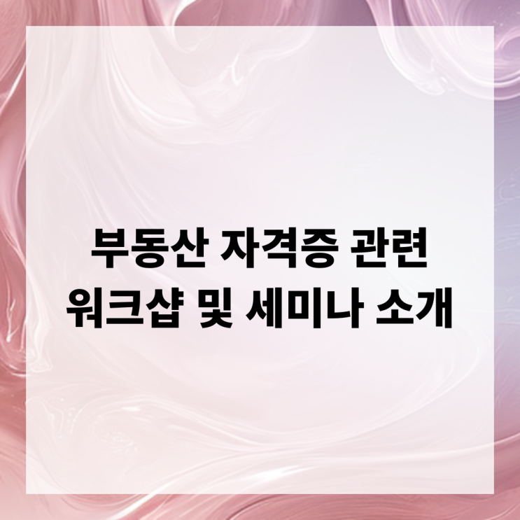  부동산 자격증 관련 워크샵 및 세미나 소개