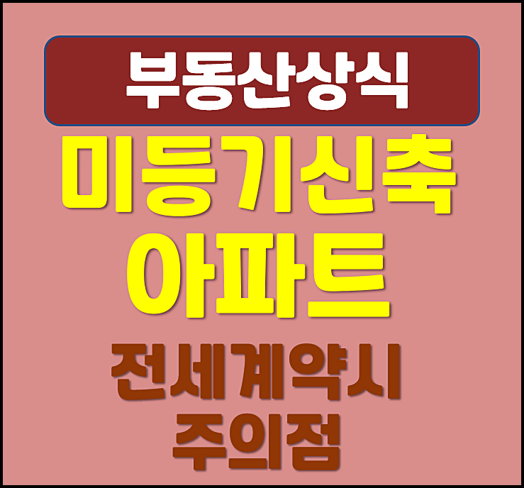  미등기 신축 분양 아파트 전세계약 시 주의점