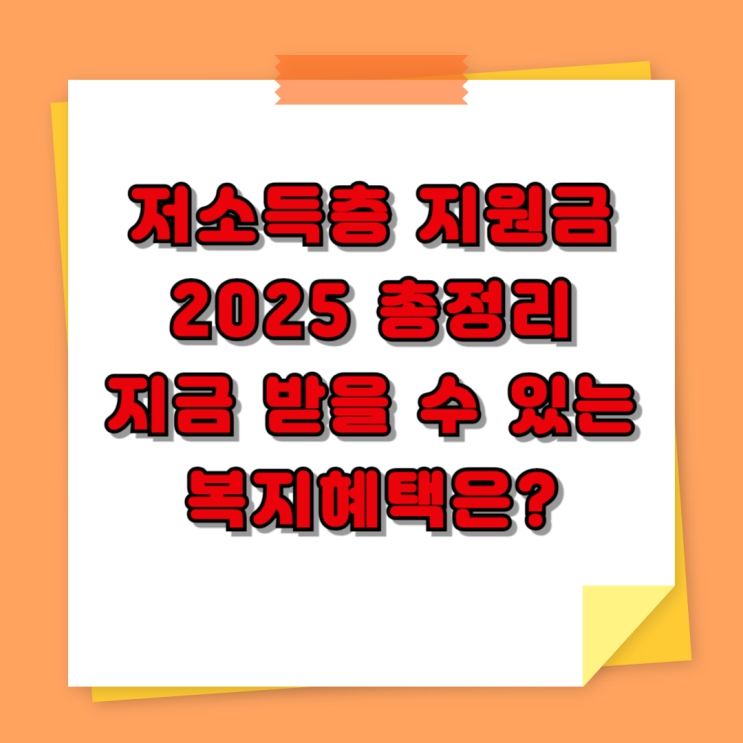  저소득층 지원금 2025 총정리 – 지금 받을 수 있는 복지혜택은?