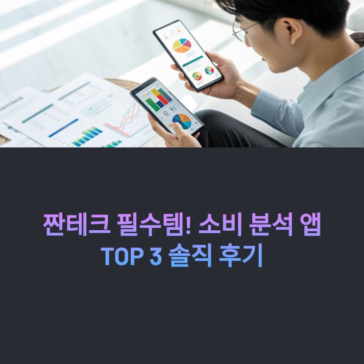  짠테크 필수 템! 내가 직접 쓰는 소비 분석 앱 TOP 3 솔직 후기