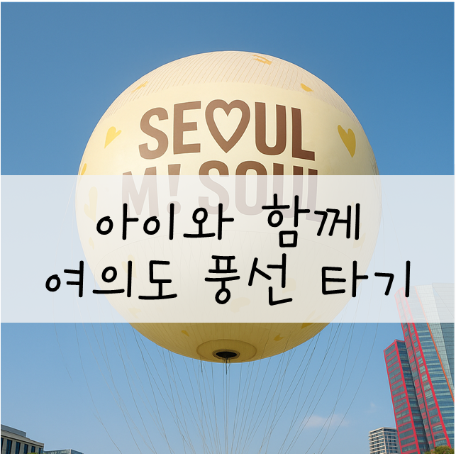  [일상] 두 아이와 여의도 서울달 기구 체험 팁! 후기