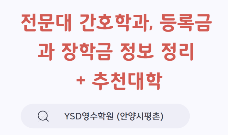   전문대 간호학과, 등록금과 장학금 정보 정리 + 추천대학 목록 (YSD영수학원 안양시 평촌)
