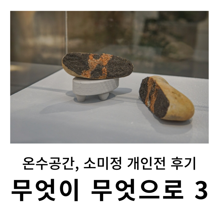 홍대 전시 : 온수공간, 소미정 개인전 ‘무엇이 무엇으로 3’ 후기