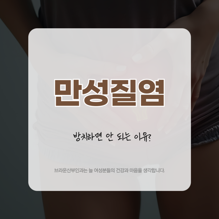  브라운산부인과 만성질염 방치하면 안 되는 이유 알고 계신가요?