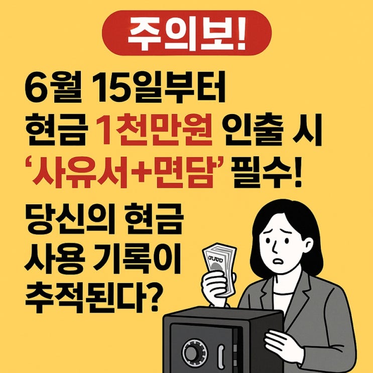  주의보! 6월 15일부터 현금 1천만원 인출 시 '사유서+면담' 필수! 당신의 현금 사용 기록이 추적된다?