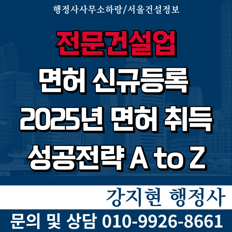 |전문건설업 신규등록| 2025년 면허취득 성공전략 A to Z (자본금,기술자,절차 총정리) |전문건설업 신규등록| 2025년 면허취득 성공전략 A to Z (자본금,기술자,절차 총정리)