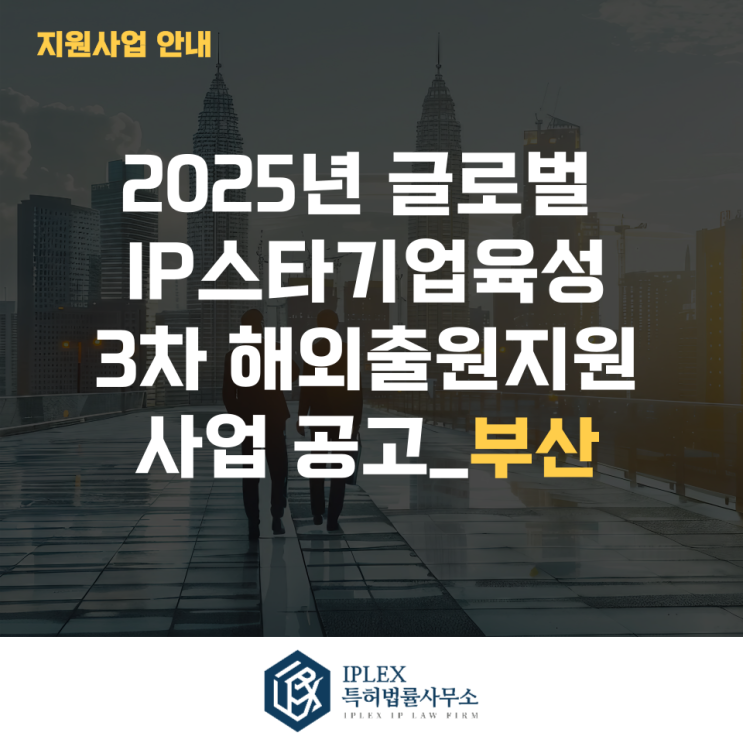  2025년 글로벌IP스타기업 3차 해외출원 지원 사업공고_부산