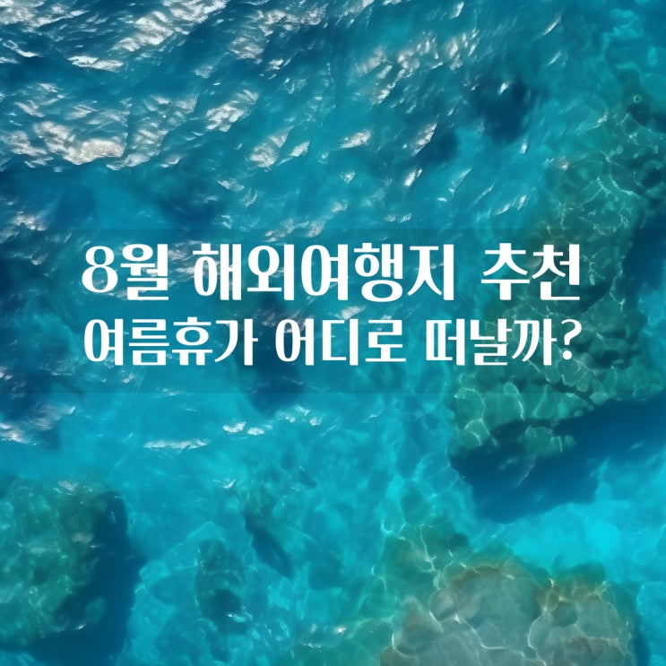  8월 해외여행지 추천｜여름휴가 어디로 떠날까?