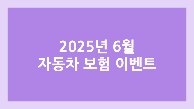 2025년 6월 자동차 보험 조회 & 가입 시 이벤트 비교, 모음 | 현금, 포인트 등