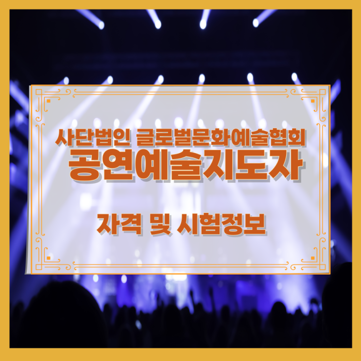 사단법인 글로벌문화예술협회 공연예술지도자 자격 및 시험정보 사단법인 글로벌문화예술협회 공연예술지도자 자격 및 시험정보