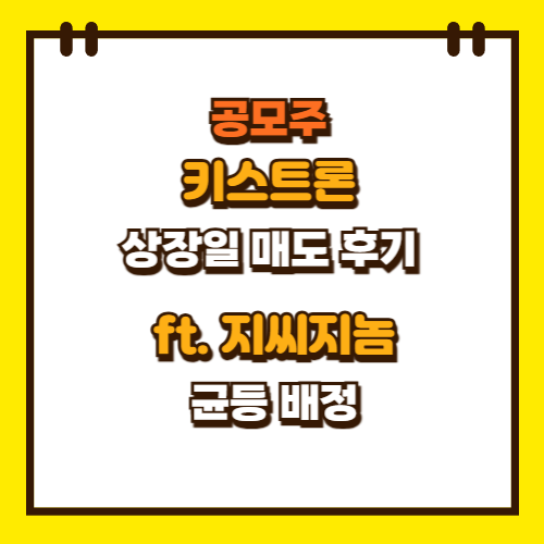  공모주  키스트론 상장일 매도 후기 (ft. 지씨지놈 균등 배정)