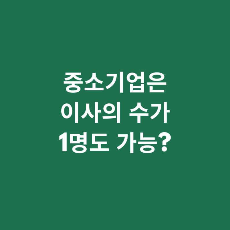  중소기업은 이사의 수가 1명도 가능?
