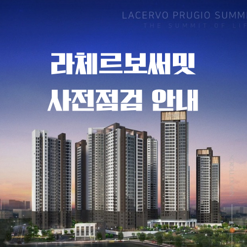  라체르보 푸르지오 써밋 사전점검 일정 안내
