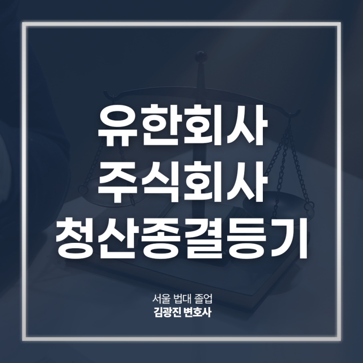  유한회사 주식회사 청산종결등기 뜻 절차는? 강남기업전문변호사 전화 상담
