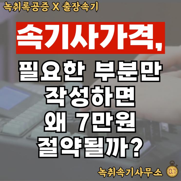  속기사무실, 제발 "이렇게" 요청하고 7만 원 깎아내세요