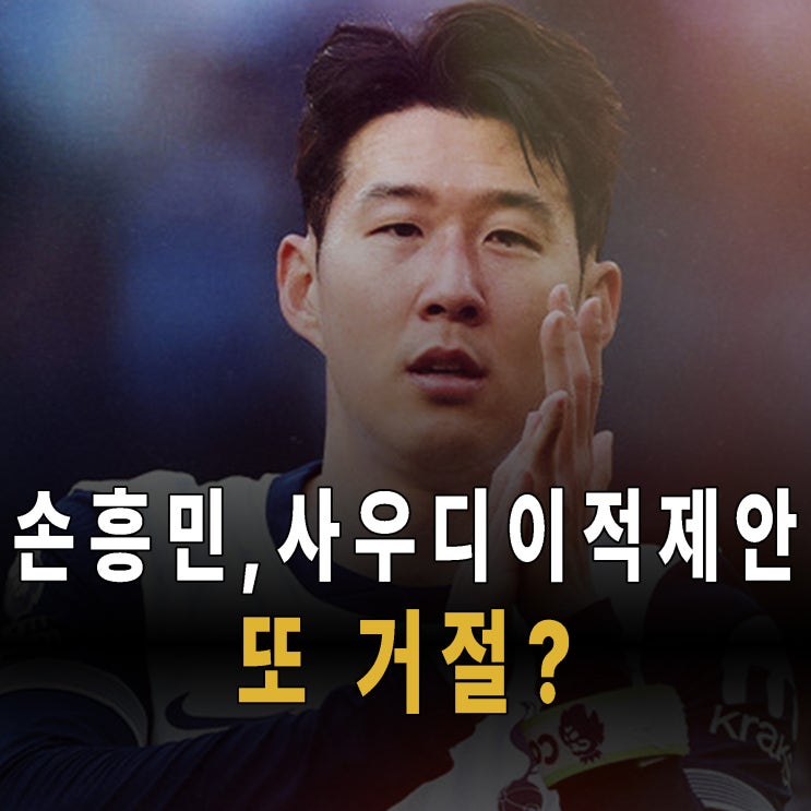 <b>손흥민</b>, '<b>사우디</b> 1,876억' 이적<b>제안</b> 또 거절? 진심은 어디에... 