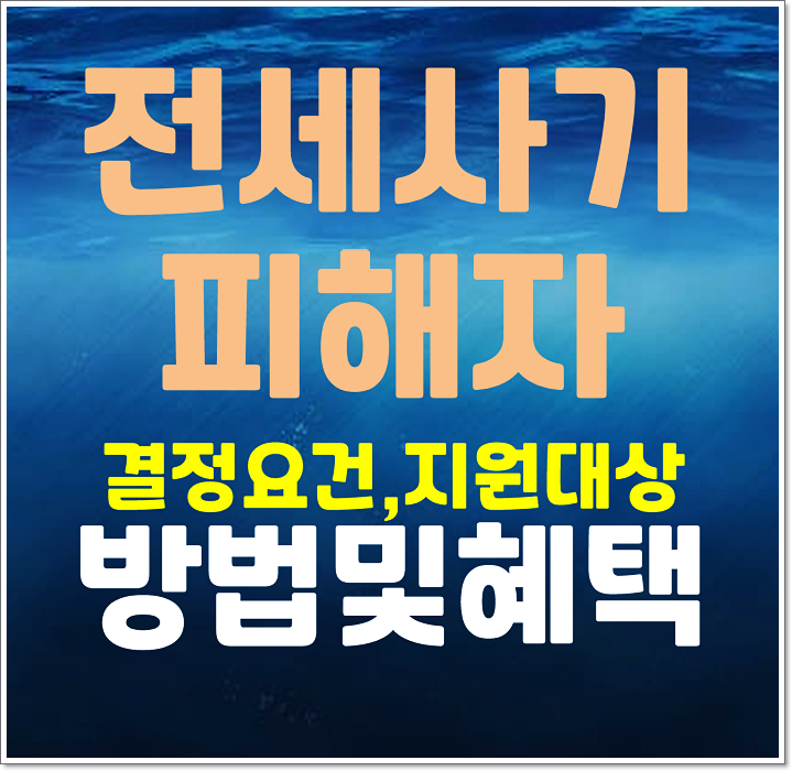  전세사기 피해자 결정요건 지원대상 방법과 혜택 총정리